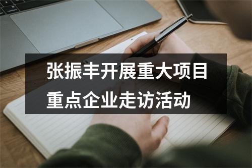 张振丰开展重大项目重点企业走访活动